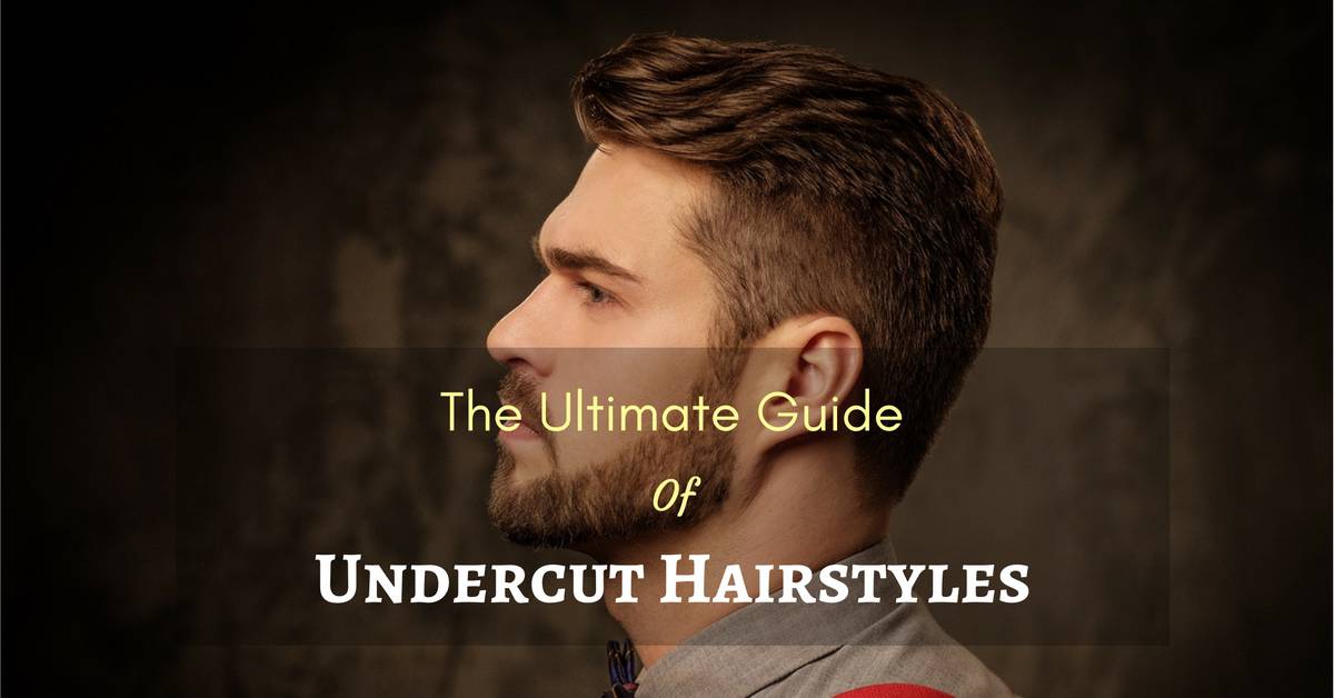 Undercut Hairstyle For Men The Ultimate Guide On How To Do